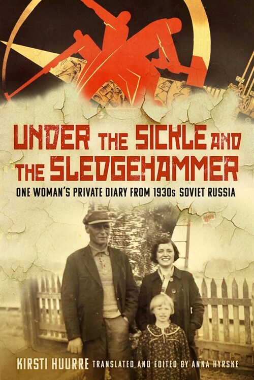 Under the Sickle and the Sledgehammer : One Woman’s Private Diary from 1930s Soviet Russia (Hardcover)