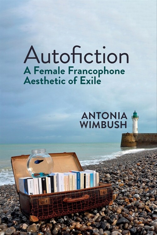 Autofiction : A Female Francophone Aesthetic of Exile (Paperback)