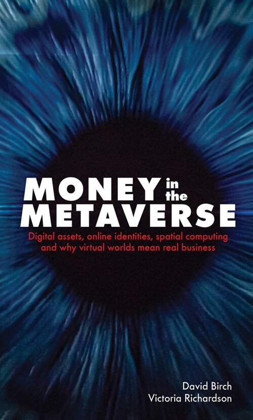 Money in the Metaverse : Digital Assets, Online Identities, Spatial Computing and Why Virtual Worlds Mean Real Business (Hardcover)