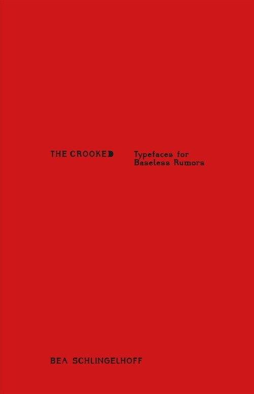 Bea Schlingelhoff: The Crooked: Typefaces for Baseless Rumors (Paperback)