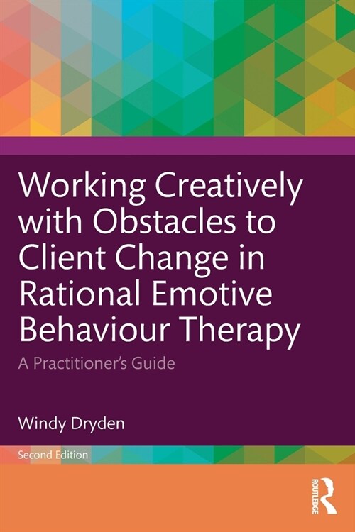 Working Creatively with Obstacles to Client Change in Rational Emotive Behaviour Therapy : A Practitioner’s Guide (Paperback, 2 ed)