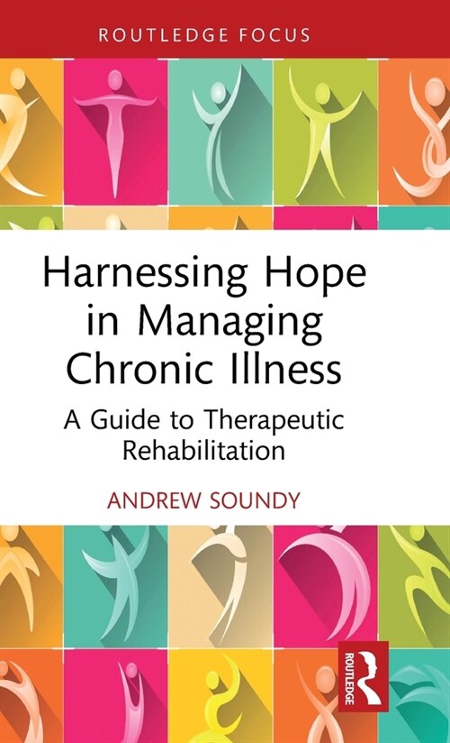 Harnessing Hope in Managing Chronic Illness : A Guide to Therapeutic Rehabilitation (Hardcover)