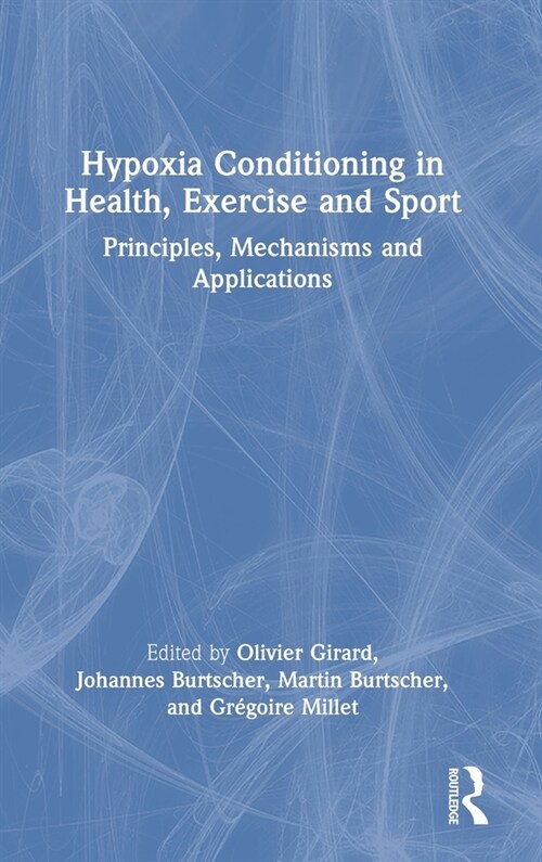 Hypoxia Conditioning in Health, Exercise and Sport : Principles, Mechanisms and Applications (Hardcover)