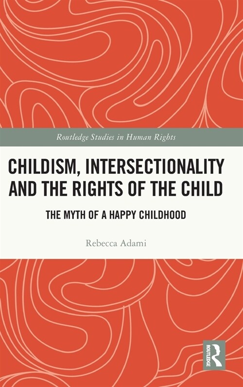 Childism, Intersectionality and the Rights of the Child : The Myth of a Happy Childhood (Hardcover)