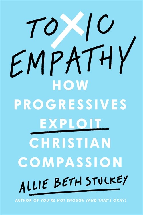 Toxic Empathy: How Progressives Exploit Christian Compassion (Hardcover)