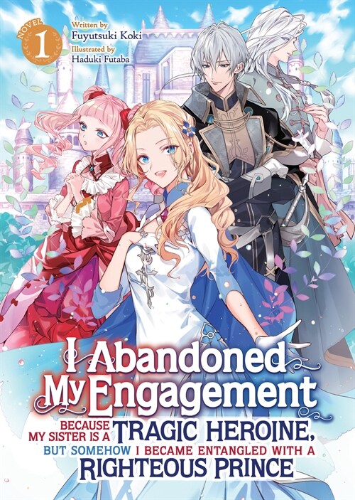 I Abandoned My Engagement Because My Sister is a Tragic Heroine, but Somehow I Became Entangled with a Righteous Prince (Light Novel) Vol. 1 (Paperback)
