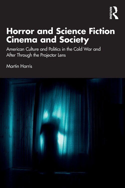 Horror and Science Fiction Cinema and Society : American Culture and Politics in the Cold War and After Through the Projector Lens (Paperback)