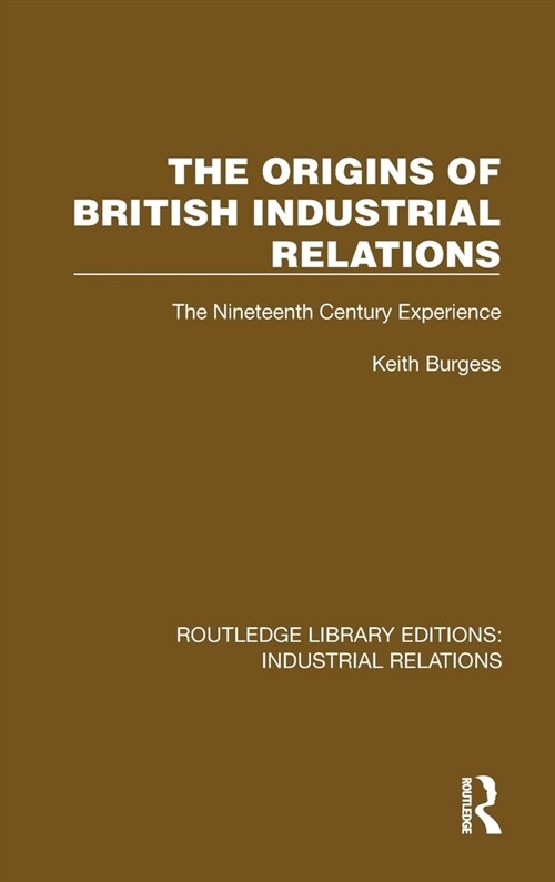 The Origins of British Industrial Relations : The Nineteenth Century Experience (Hardcover)