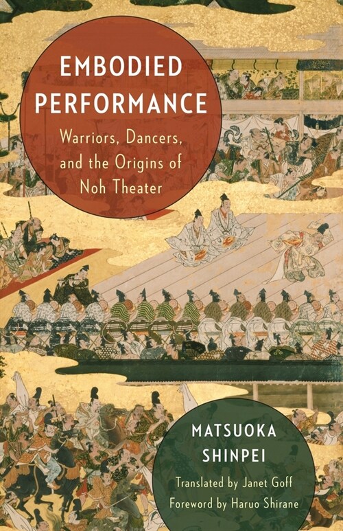 Embodied Performance: Warriors, Dancers, and the Origins of Noh Theater (Paperback)
