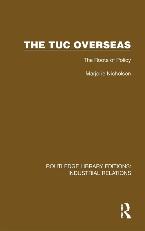 The TUC Overseas : The Roots of Policy (Hardcover)