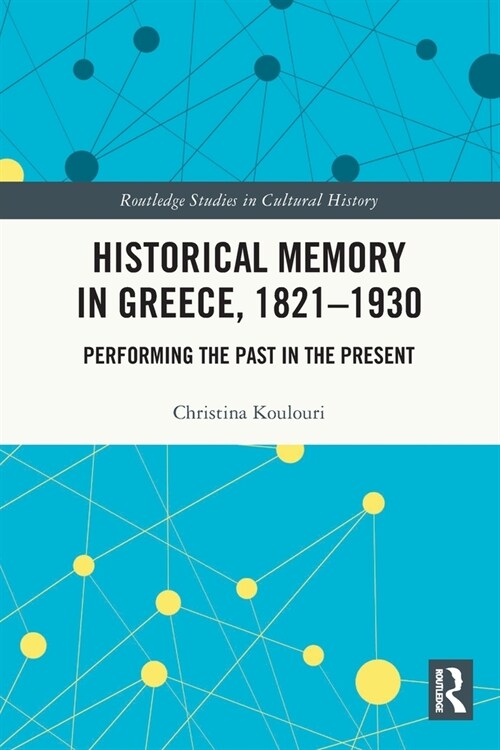 Historical Memory in Greece, 1821–1930 : Performing the Past in the Present (Paperback)