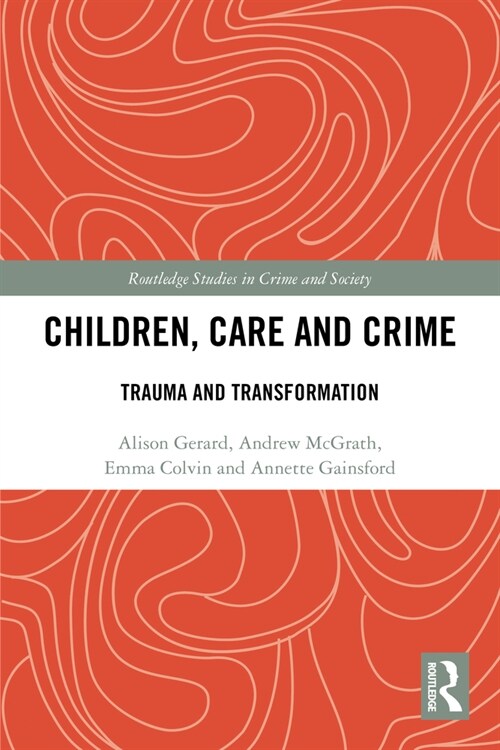 Children, Care and Crime : Trauma and Transformation (Paperback)