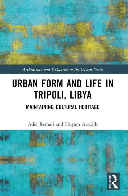 Urban Form and Life in Tripoli, Libya : Maintaining Cultural Heritage (Paperback)