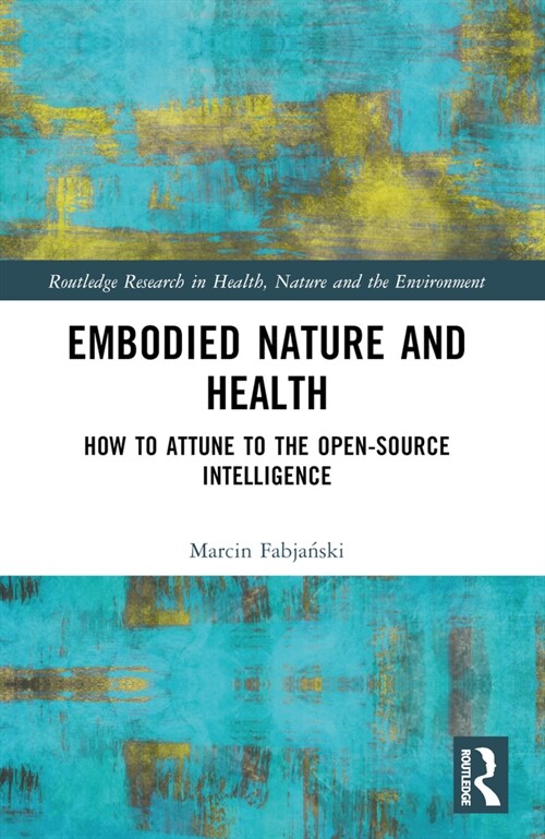 Embodied Nature and Health : How to Attune to the Open-source Intelligence (Paperback)