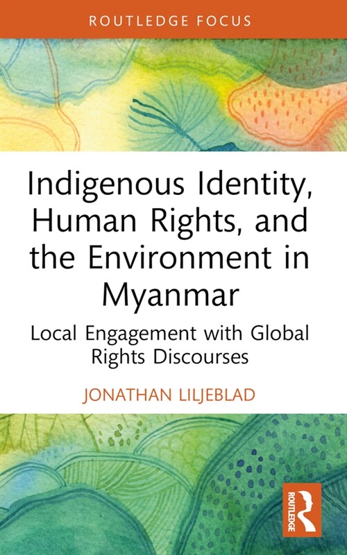 Indigenous Identity, Human Rights, and the Environment in Myanmar : Local Engagement with Global Rights Discourses (Paperback)