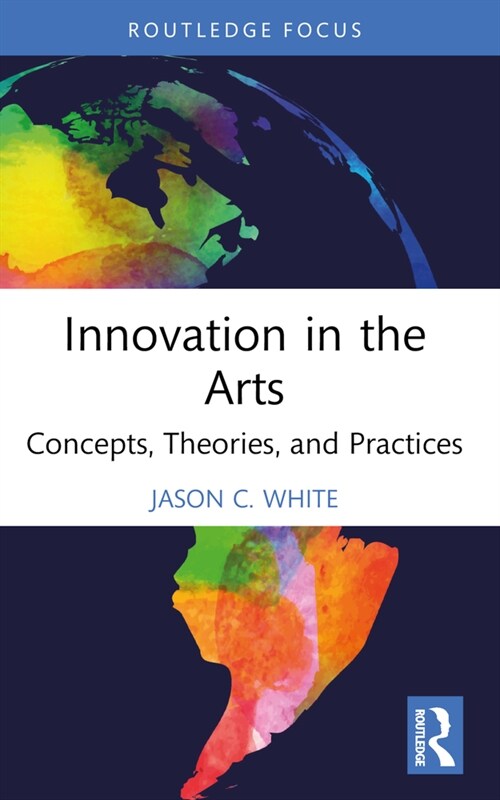 Innovation in the Arts : Concepts, Theories, and Practices (Paperback)