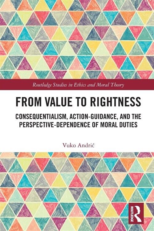 From Value to Rightness : Consequentialism, Action-Guidance, and the Perspective-Dependence of Moral Duties (Paperback)