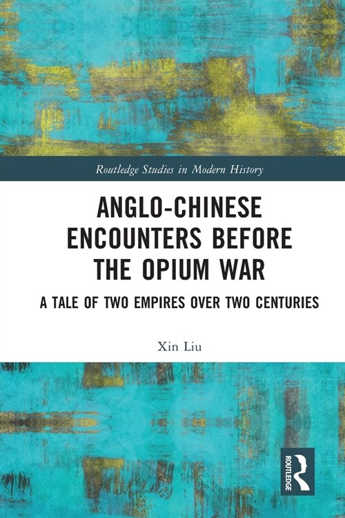 Anglo-Chinese Encounters Before the Opium War : A Tale of Two Empires Over Two Centuries (Paperback)