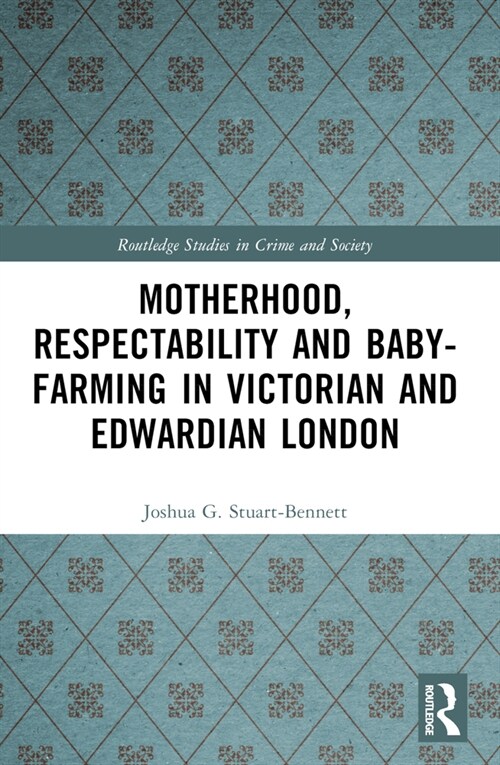 Motherhood, Respectability and Baby-Farming in Victorian and Edwardian London (Paperback, 1)