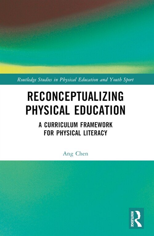 Reconceptualizing Physical Education : A Curriculum Framework for Physical Literacy (Paperback)