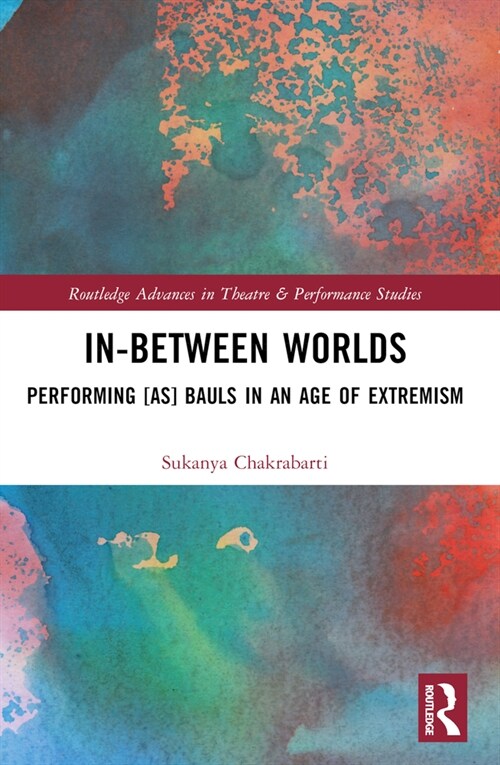 In-Between Worlds : Performing [as] Bauls in an Age of Extremism (Paperback)