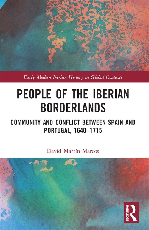 People of the Iberian Borderlands : Community and Conflict between Spain and Portugal, 1640–1715 (Paperback)