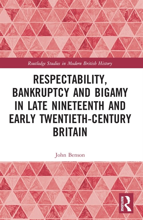 Respectability, Bankruptcy and Bigamy in Late Nineteenth- and Early Twentieth-Century Britain (Paperback, 1)