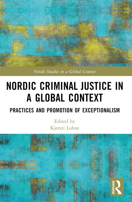 Nordic Criminal Justice in a Global Context : Practices and Promotion of Exceptionalism (Paperback)