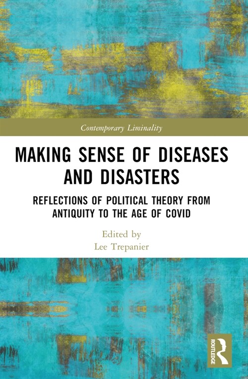 Making Sense of Diseases and Disasters : Reflections of Political Theory from Antiquity to the Age of COVID (Paperback)