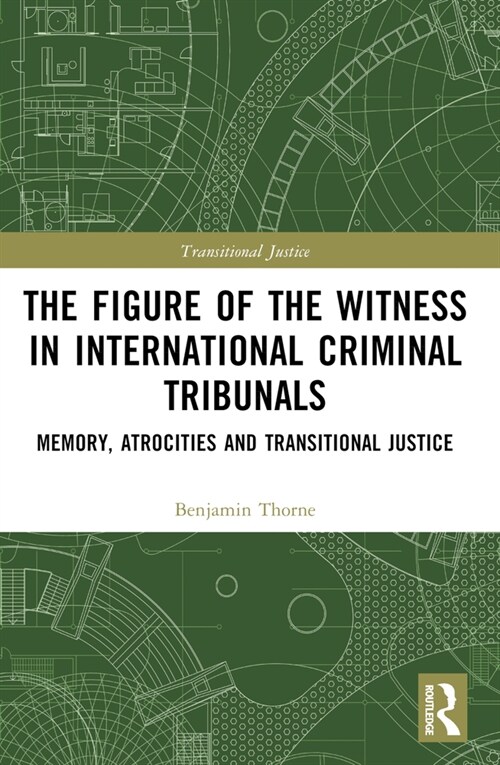 The Figure of the Witness in International Criminal Tribunals : Memory, Atrocities and Transitional Justice (Paperback)