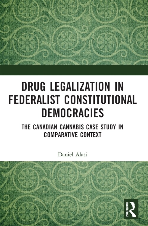 Drug Legalization in Federalist Constitutional Democracies : The Canadian Cannabis Case Study in Comparative Context (Paperback)