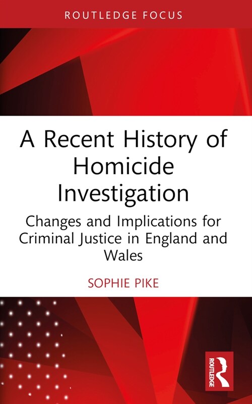 A Recent History of Homicide Investigation : Changes and Implications for Criminal Justice in England and Wales (Paperback)