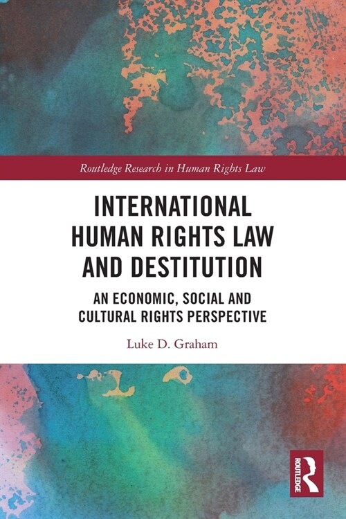International Human Rights Law and Destitution : An Economic, Social and Cultural Rights Perspective (Paperback)