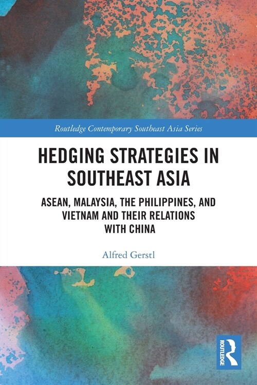 Hedging Strategies in Southeast Asia : ASEAN, Malaysia, the Philippines, and Vietnam and their Relations with China (Paperback)