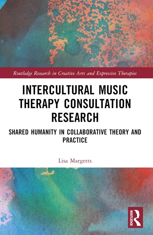 Intercultural Music Therapy Consultation Research : Shared Humanity in Collaborative Theory and Practice (Paperback)