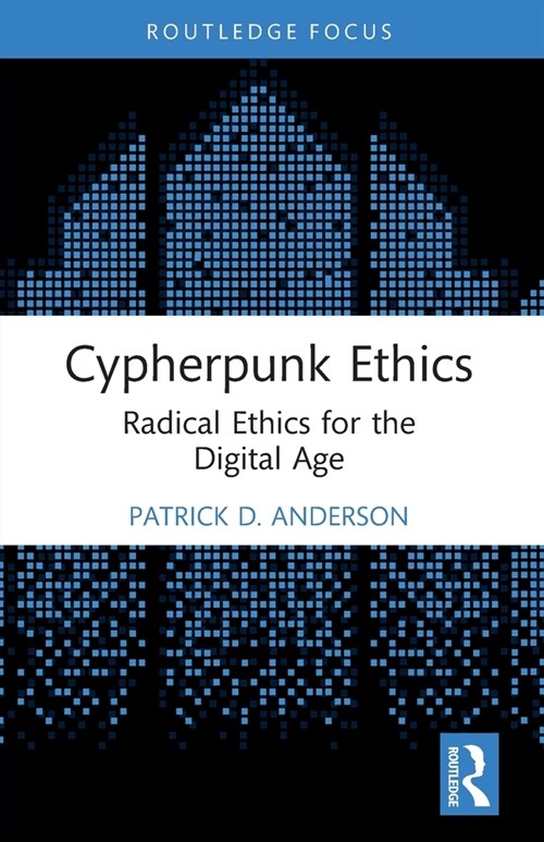 Cypherpunk Ethics : Radical Ethics for the Digital Age (Paperback)
