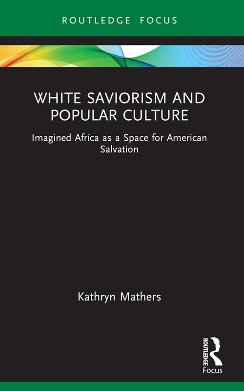 White Saviorism and Popular Culture : Imagined Africa as a Space for American Salvation (Paperback)
