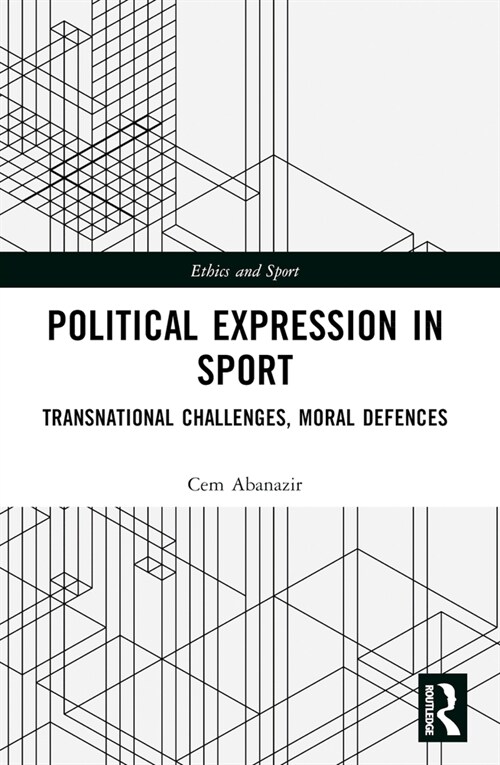 Political Expression in Sport : Transnational Challenges, Moral Defences (Paperback)