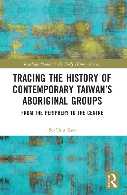 Tracing the History of Contemporary Taiwan’s Aboriginal Groups : From the Periphery to the Centre (Paperback)