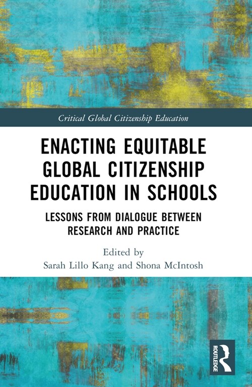Enacting Equitable Global Citizenship Education in Schools : Lessons from Dialogue between Research and Practice (Paperback)
