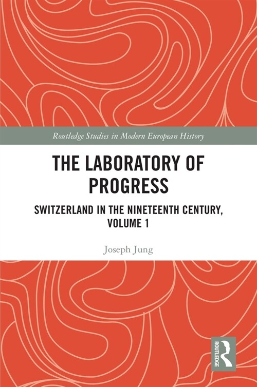 The Laboratory of Progress : Switzerland in the Nineteenth Century, Volume 1 (Paperback)