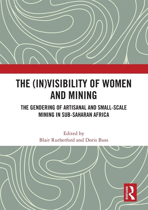 The (In)Visibility of Women and Mining : The Gendering of Artisanal and Small-Scale Mining in Sub-Saharan Africa (Paperback)