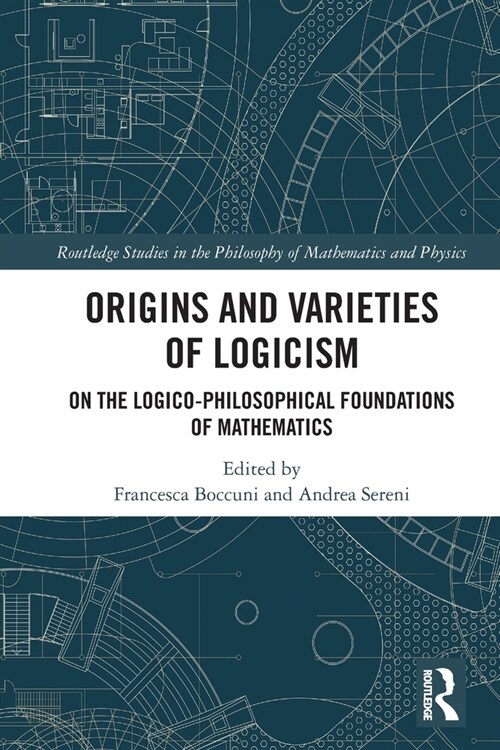 Origins and Varieties of Logicism : On the Logico-Philosophical Foundations of Mathematics (Paperback)