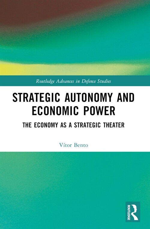 Strategic Autonomy and Economic Power : The Economy as a Strategic Theater (Paperback)