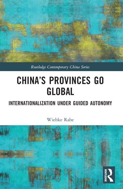 China’s Provinces Go Global : Internationalization Under Guided Autonomy (Paperback)