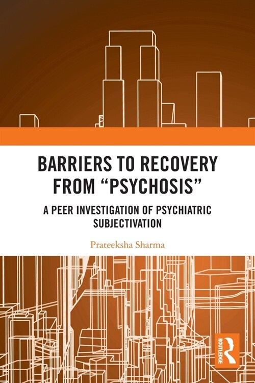 Barriers to Recovery from ‘Psychosis’ : A Peer Investigation of Psychiatric Subjectivation (Paperback)