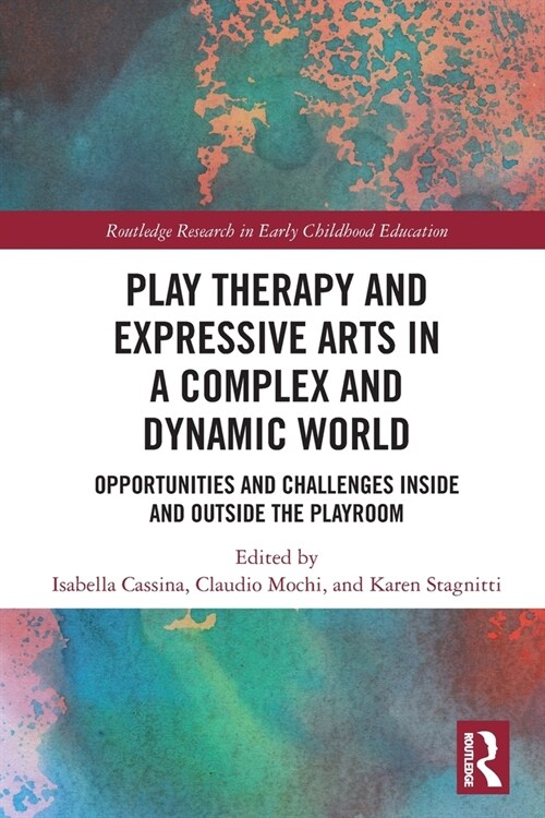 Play Therapy and Expressive Arts in a Complex and Dynamic World : Opportunities and Challenges Inside and Outside the Playroom (Paperback)