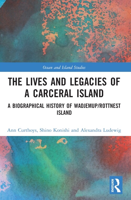 The Lives and Legacies of a Carceral Island : A Biographical History of Wadjemup/Rottnest Island (Paperback)