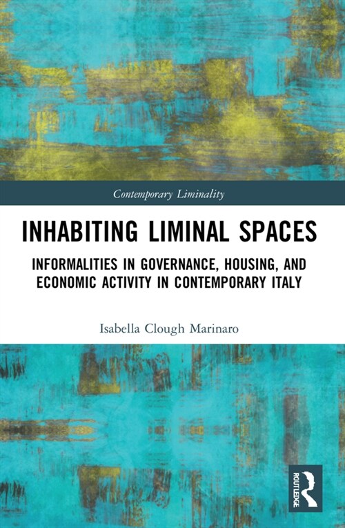 Inhabiting Liminal Spaces : Informalities in Governance, Housing, and Economic Activity in Contemporary Italy (Paperback)