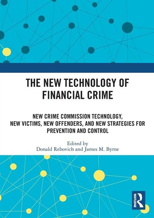 The New Technology of Financial Crime : New Crime Commission Technology, New Victims, New Offenders, and New Strategies for Prevention and Control (Paperback)